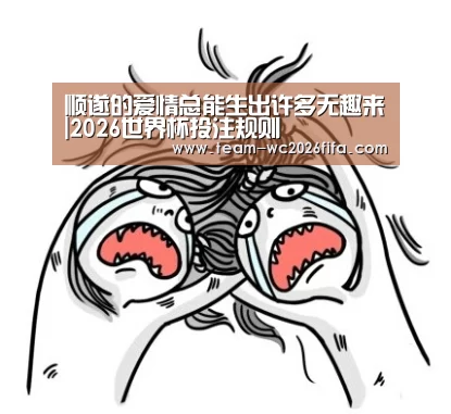 顺遂的爱情总能生出许多无趣来|2026世界杯投注规则(图1) 2026世界杯投注规则